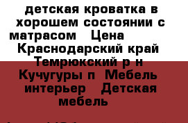 детская кроватка в хорошем состоянии с матрасом › Цена ­ 5 000 - Краснодарский край, Темрюкский р-н, Кучугуры п. Мебель, интерьер » Детская мебель   